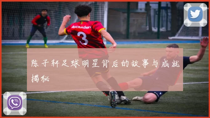 陈子轩足球明星背后的故事与成就揭秘