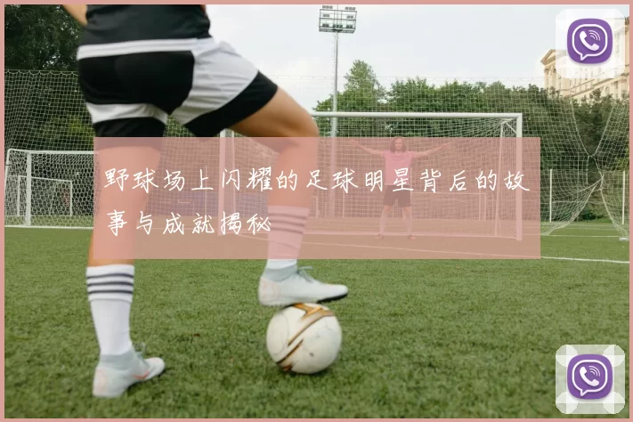 野球场上闪耀的足球明星背后的故事与成就揭秘