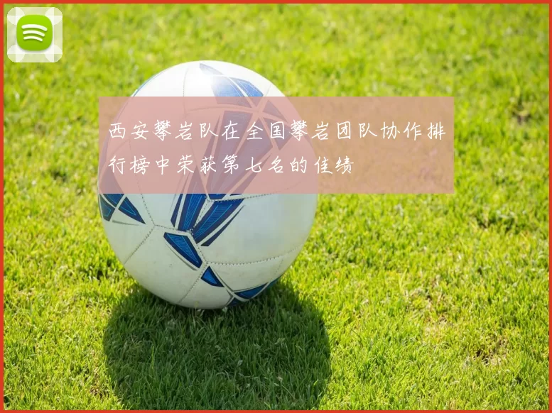 西安攀岩队在全国攀岩团队协作排行榜中荣获第七名的佳绩