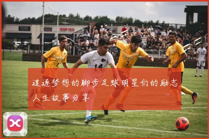 追逐梦想的脚步足球明星们的励志人生故事分享