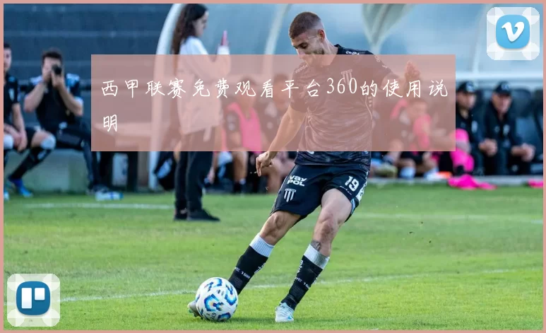 西甲联赛免费观看平台360的使用说明